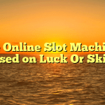 Are Online Slot Machines Based on Luck Or Skill?