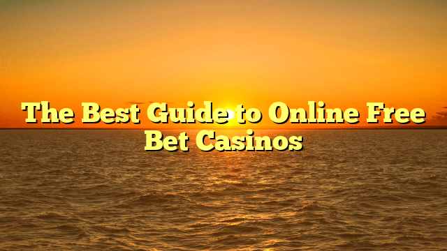 The Best Guide to Online Free Bet Casinos