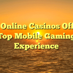Why Online Casinos Offers a Top Mobile Gaming Experience