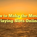 How to Make the Most of Playing Slots Online