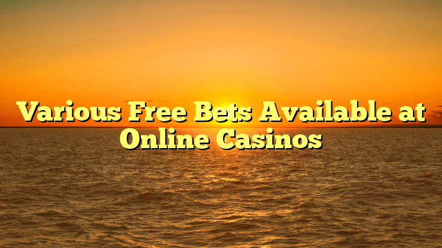 Various Free Bets Available at Online Casinos